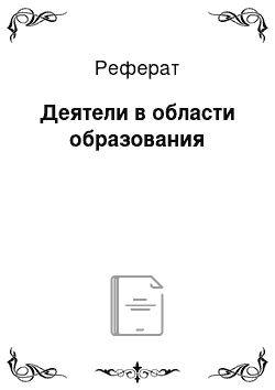 Реферат: Деятели в области образования