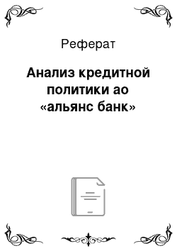 Реферат: Анализ кредитной политики ао «альянс банк»