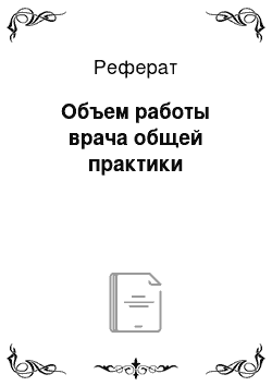 Реферат: Объем работы врача общей практики