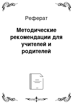 Реферат: Методические рекомендации для учителей и родителей