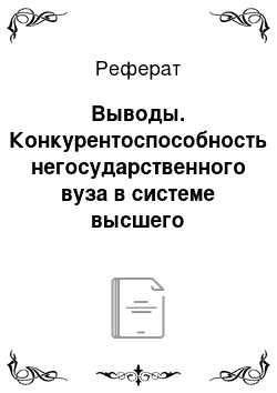 Реферат: Выводы. Конкурентоспособность негосударственного вуза в системе высшего образования России