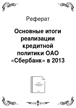 Реферат: Основные итоги реализации кредитной политики ОАО «Сбербанк» в 2013 году