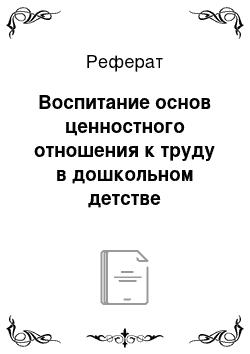 Реферат: Воспитание основ ценностного отношения к труду в дошкольном детстве