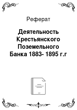 Реферат: Деятельность Крестьянского Поземельного Банка 1883-1895 г.г