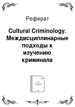 Реферат: Cultural Criminology. Междисциплинарные подходы к изучению криминала