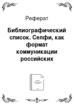 Реферат: Библиографический список. Селфи, как формат коммуникации российских политических акторов в визуальной социальной сети instagram