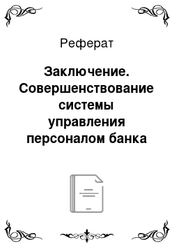 Реферат: Заключение. Совершенствование системы управления персоналом банка