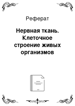 Реферат: Нервная ткань. Клеточное строение живых организмов