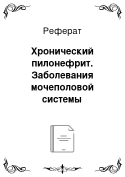 Реферат: Хронический пилонефрит. Заболевания мочеполовой системы