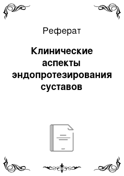 Реферат: Клинические аспекты эндопротезирования суставов