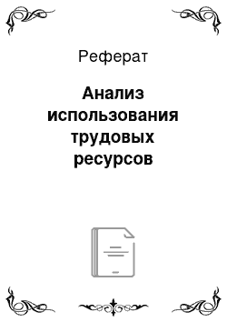 Реферат: Анализ использования трудовых ресурсов