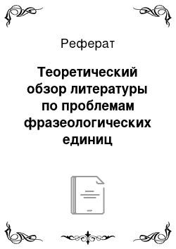 Реферат: Теоретический обзор литературы по проблемам фразеологических единиц