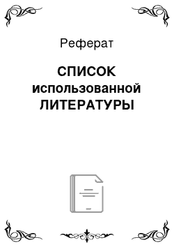 Реферат: СПИСОК использованной ЛИТЕРАТУРЫ