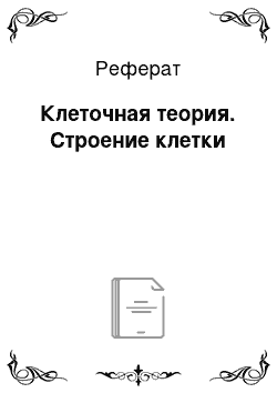 Реферат: Клеточная теория. Строение клетки