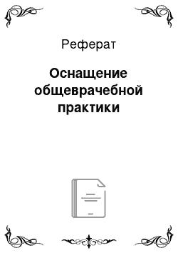 Реферат: Оснащение общеврачебной практики