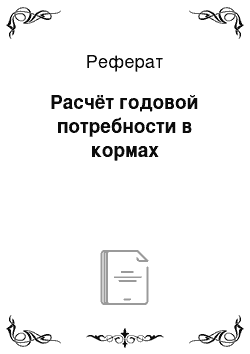 Реферат: Расчёт годовой потребности в кормах