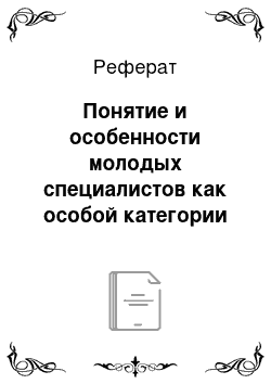 Реферат: Понятие и особенности молодых специалистов как особой категории сотрудников