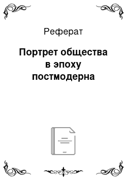 Реферат: Портрет общества в эпоху постмодерна