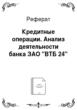 Реферат: Кредитные операции. Анализ деятельности банка ЗАО "ВТБ 24"