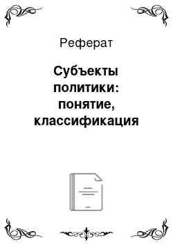 Реферат: Субъекты политики: понятие, классификация