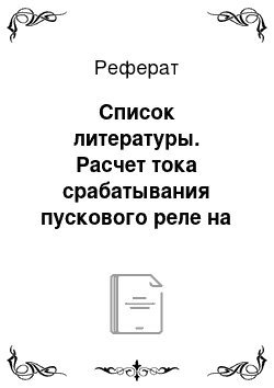 Реферат: Список литературы. Расчет тока срабатывания пускового реле на трансформаторной подстанции 6/0,4 кВ