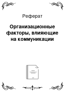 Реферат: Организационные факторы, влияющие на коммуникации