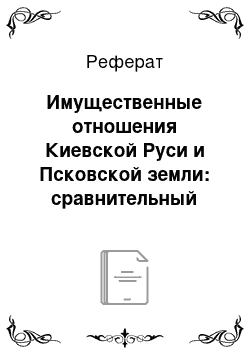 Реферат: Имущественные отношения Киевской Руси и Псковской земли: сравнительный анализ