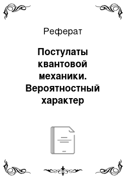 Реферат: Постулаты квантовой механики. Вероятностный характер движения частиц. Волновая функция, её статистический смысл. Задание состояния микрочастицы