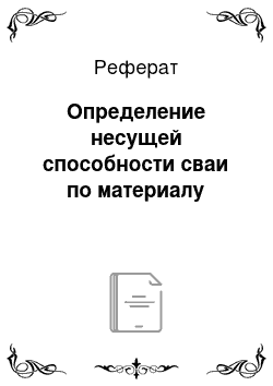 Реферат: Определение несущей способности сваи по материалу