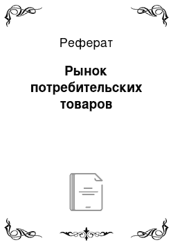 Реферат: Рынок потребительских товаров