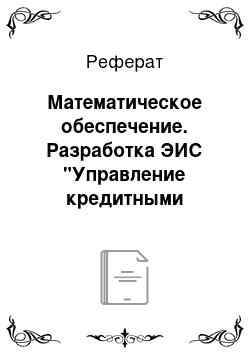 Реферат: Математическое обеспечение. Разработка ЭИС "Управление кредитными операциями"