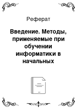 Реферат: Введение. Методы, применяемые при обучении информатики в начальных классах. Содержание курса информатики