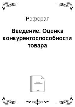 Реферат: Введение. Оценка конкурентоспособности товара