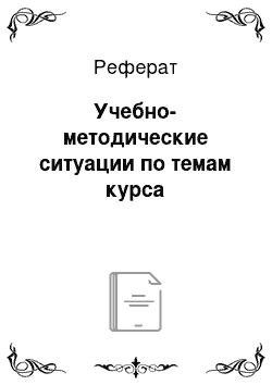 Реферат: Учебно-методические ситуации по темам курса