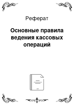 Реферат: Основные правила ведения кассовых операций