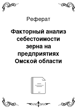 Реферат: Факторный анализ себестоимости зерна на предприятиях Омской области