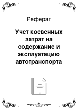 Реферат: Учет косвенных затрат на содержание и эксплуатацию автотранспорта