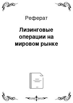 Реферат: Лизинговые операции на мировом рынке