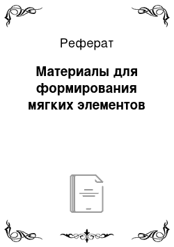 Реферат: Материалы для формирования мягких элементов