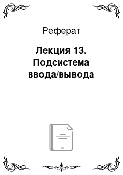 Реферат: Лекция 13. Подсистема ввода/вывода