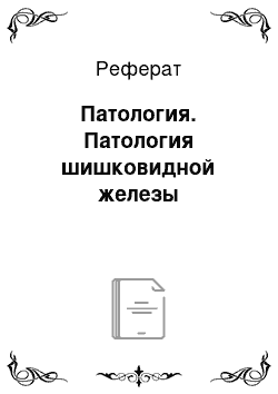 Реферат: Патология. Патология шишковидной железы