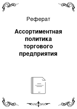 Реферат: Ассортиментная политика торгового предприятия