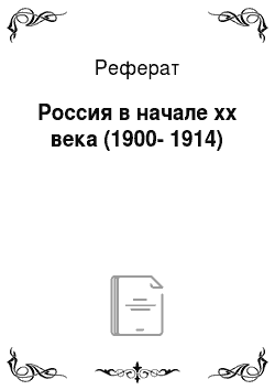 Реферат: Россия в начале xx века (1900-1914)