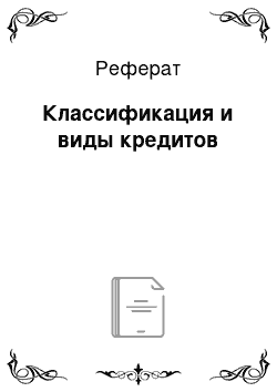 Реферат: Классификация и виды кредитов