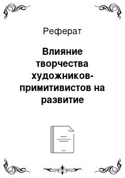 Реферат: Влияние творчества художников-примитивистов на развитие художественного искусства