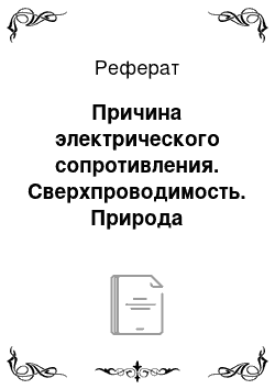 Реферат: Причина электрического сопротивления. Сверхпроводимость. Природа электрического тока в металлах и полупроводниках