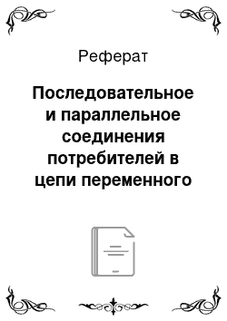 Реферат: Последовательное и параллельное соединения потребителей в цепи переменного тока