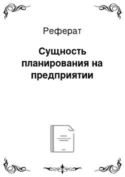 Реферат: Сущность планирования на предприятии