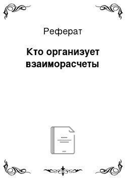 Реферат: Кто организует взаиморасчеты