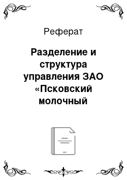 Реферат: Разделение и структура управления ЗАО «Псковский молочный комбинат»